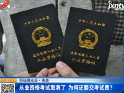 【热线曝光台】南昌：从业资格考试取消了 为何还要交考试费？