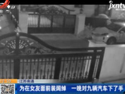 江苏南通：为在女友面前装阔绰 一晚对九辆汽车下了手