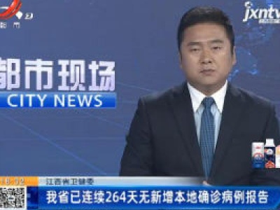 江西省卫健委：我省已连续264天无新增本地确诊病例报告