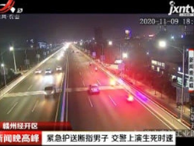 赣州经开区：紧急护送断指男子 交警上演生死时速