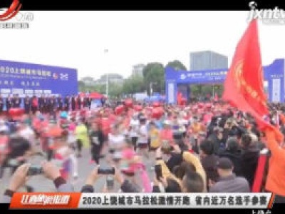 2020上饶城市马拉松激情开跑 江西省内近万名选手参赛