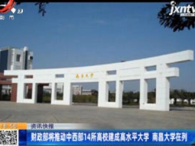 财政部将推动中西部14所高校建成高水平大学 南昌大学在列