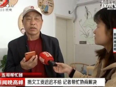 【五哥帮忙团】南昌：拖欠工资迟迟不给 记者帮忙协商解决
