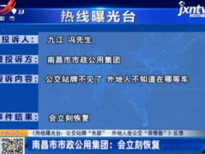 【《热线曝光台：公交站牌“失踪” 外地人坐公交“很懵圈”》反馈】南昌市市政公用集团：会立刻恢复