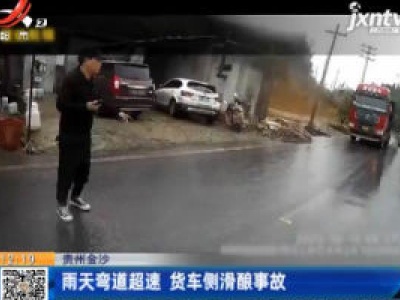贵州金沙：雨天弯道超速 货车侧滑酿事故