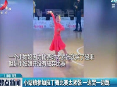 广州：小姑娘参加拉丁舞比赛太紧张 一边哭一边跳