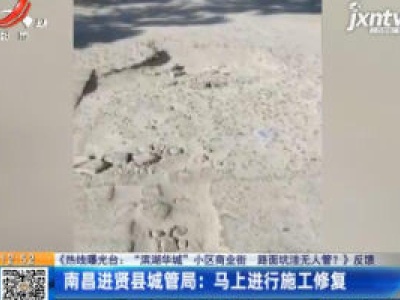 【热线曝光台：“滨湖华城”小区商业街 路面坑洼无人管？》反馈】南昌进贤县城管局：马上进行施工修复