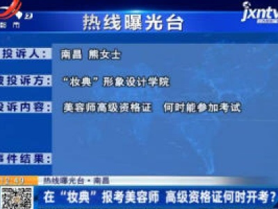 【热线曝光台】南昌：在“妆典”报考美容师 高级资格证何时开考？
