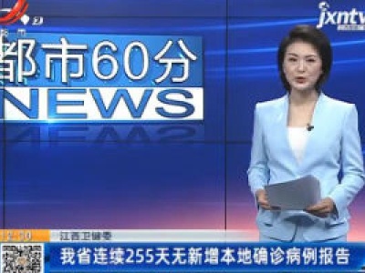 江西省卫健委：我省已连续255天无新增本地确诊病例报告