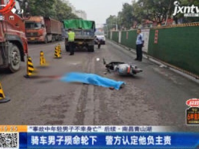 【“事故中年轻男子不幸身亡”后续】南昌青山湖：骑车男子殒命轮下 警方认定他负主责