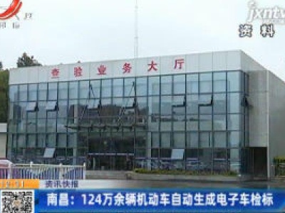 南昌：124万余辆机动车自动生成电子车检标