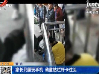 重庆：家长只顾玩手机 幼童钻栏杆卡住头