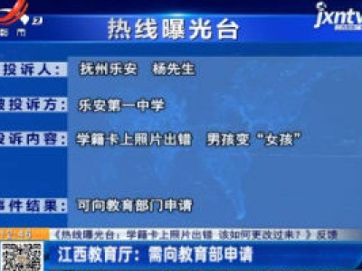 【《热线曝光台：学籍卡上照片出错 该如何更改过来？》反馈】江西教育厅：需向教育部申请