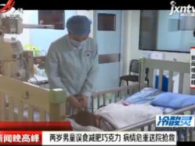 长沙：两岁男童误食减肥巧克力 病情危重送院抢救