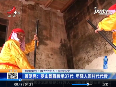 【特别策划·拾光守艺人·抚州乐安】曾明亮：罗山傩舞传承37代 年轻人回村代代传