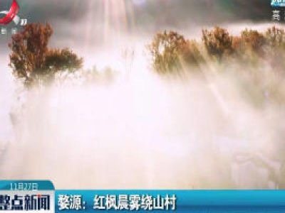 婺源：红枫晨雾绕山村