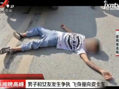 广西：男子和女友发生争执 飞身撞向皮卡车