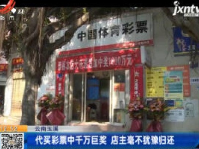 云南玉溪：代买彩票中千万巨奖 店主毫不犹豫归还