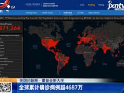 美国约翰斯·霍普金斯大学：全球累计确诊病例超4687万