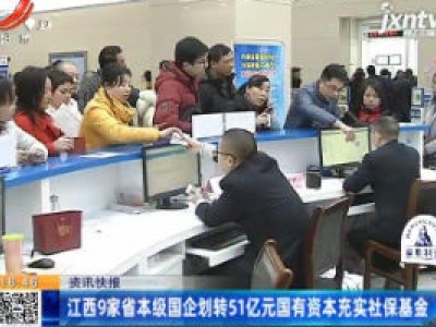 江西9家省本级国企划转51亿元国有资本充实社保基金