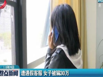 上饶：遭遇假客服 女子被骗30万