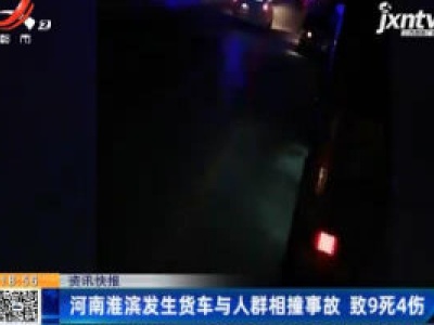 河南淮滨发生货车与人群相撞事故 致9死4伤