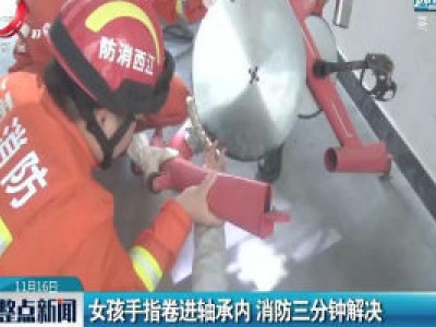 上饶：女孩手指卷进轴承内 消防三分钟解决