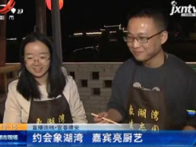 【直播连线】宜春靖安：约会象湖湾 嘉宾亮厨艺