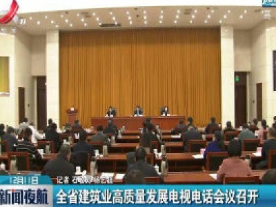 江西省建筑业高质量发展电视电话会议召开