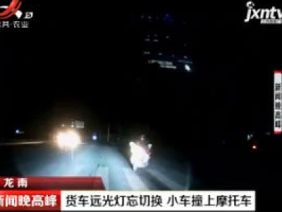 赣州龙南：货车远光灯忘切换 小车撞上摩托车