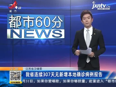 江西省卫健委：我省连续307天无新增本地确诊病例报告
