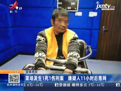 宜春高安：菜场发生1死1伤刑案 嫌疑人11小时后落网