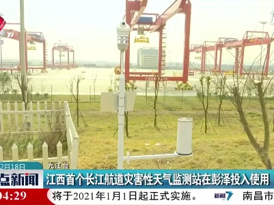 九江：江西首个长江航道灾害性天气监测站在彭泽投入使用