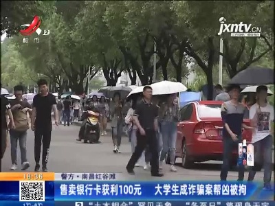 【警方】南昌红谷滩：售卖银行卡获利100元 大学生成诈骗案帮凶被拘