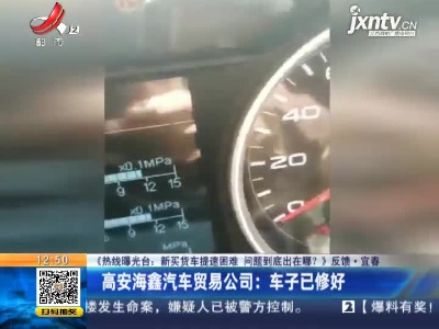 【《热线曝光台：新买货车提速困难 问题到底出在哪？》反馈】宜春·高安海鑫汽车贸易公司：车子已修好