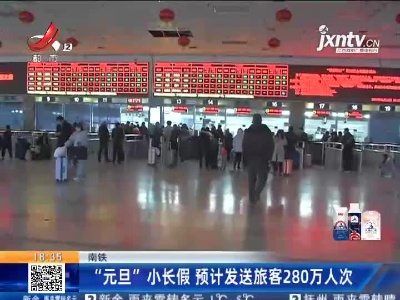 南铁：“元旦”小长假 预计发送旅客280万人次