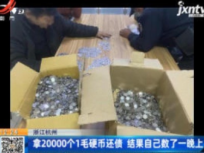 浙江杭州：拿20000个1毛硬币还债 结果自己数了一晚上