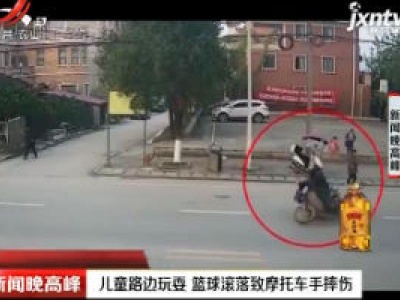 湖南：儿童路边玩耍 篮球滚落致摩托车手摔伤