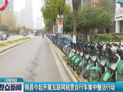 南昌今起开展互联网租赁自行车集中整治行动