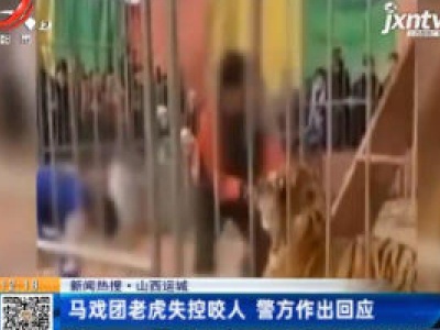 【新闻热搜】山西运城：马戏团老虎失控咬人 警方作出回应