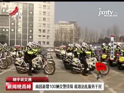 【晓宇说交通】南昌新增100辆交警铁骑 疏堵治乱服务于民