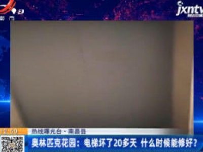 【热线曝光台·南昌县】奥林匹克花园：电梯坏了20多天 什么时候能修好？