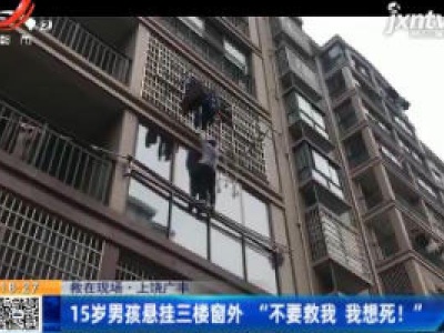 【救在现场】上饶广丰：15岁男孩悬挂三楼窗外 “不要救我 我想死！“