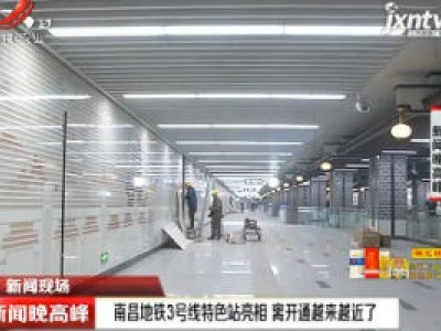 【新闻现场】南昌地铁3号线特色站亮相 离开通越来越近了