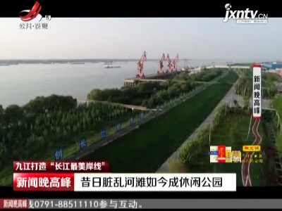 【九江打造“长江最美岸线”】昔日脏乱河滩如今成休闲公园