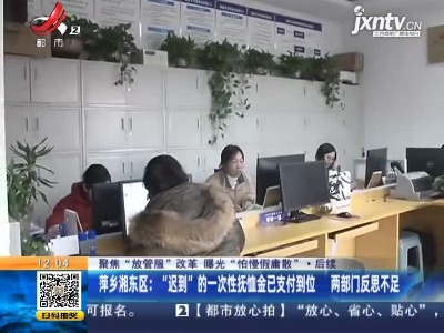 【聚焦“放管服”改革 曝光“怕慢假庸散”·后续】萍乡湘东区：“迟到”的一次性抚恤金已支付到位 两部门反思不足