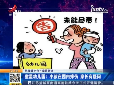 【热线曝光台】南昌新建·童星幼儿园：小孩在园内摔伤 家长有疑问