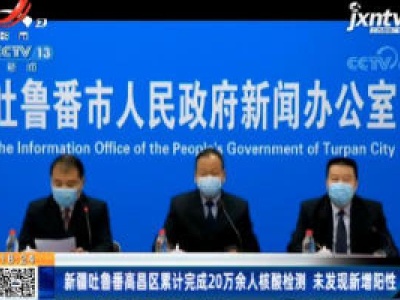 新疆吐鲁番高昌区累计完成20万余人核酸检测 未发现新增阳性