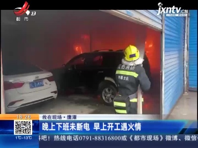 【救在现场】鹰潭：晚上下班未断电 早上开工遇火情