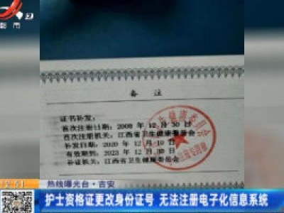 【热线曝光台】吉安：护士资格证更改身份证号 无法注册电子化信息系统